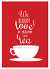 We Bloody Love a Cup of Tea Print