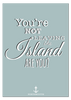 You're Not Leaving the Island Print